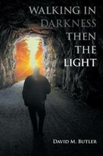 Walking in Darkness Then the Light