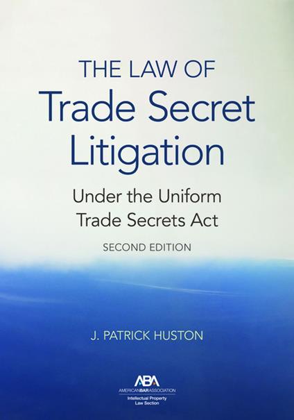 The Law of Trade Secret Litigation Under the Uniform Trade Secrets Act, Second Edition