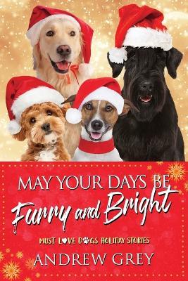 May Your Days Be Furry and Bright: Must Love Dogs Holiday Stories - Andrew Grey - cover