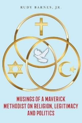 Musings of a Maverick Methodist on Religion, Legitimacy and Politics - Rudy Barnes - cover