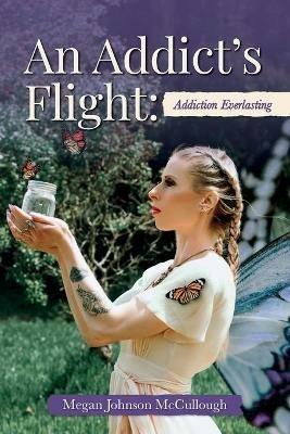 An Addict's Flight: Addiction Everlasting - Megan Johnson McCullough - cover