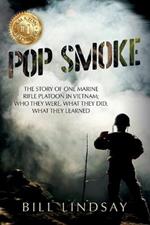 Pop Smoke: The Story of One Marine Rifle Platoon in Vietnam; Who They Were, What They Did, What They Learned