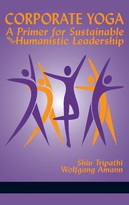 Corporate Yoga: A Primer for Sustainable and Humanistic Leadership - Shiv Tripathi,Wolfgang Amann - cover