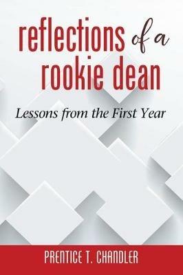 Reflections of a Rookie Dean: Lessons from the First Year - Prentice T. Chandler - cover
