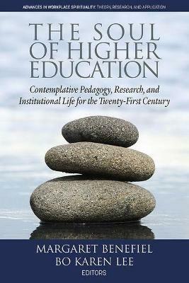 The Soul of Higher Education: Contemplative Pedagogy, Research and Institutional Life for the Twenty-first Century - cover
