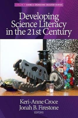 Developing Science Literacy in the 21st Century - Keri-Anne Croce,Jonah Firestone - cover