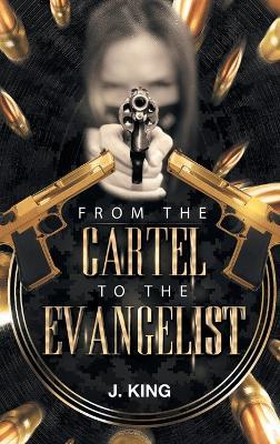 From the Cartel to the Evangelist - J King - cover