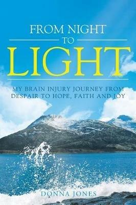 From Night to Light: My Brain Injury Journey from Despair to Hope, Faith and Joy - Donna Jones - cover
