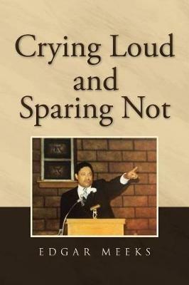 Crying Loud and Sparing Not - Edgar Meeks - cover