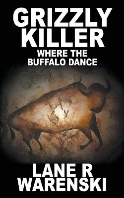 Grizzly Killer: Where The Buffalo Dance - Lane R Warenski - cover