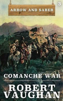 Comanche War: Arrow and Saber Book 3 - Robert Vaughan - cover