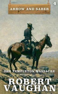 The Templeton Massacre: Arrow and Saber Book 4 - Robert Vaughan - cover