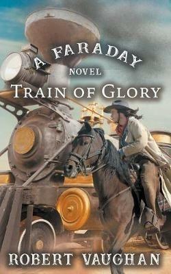 Train Of Glory: A Faraday Novel - Robert Vaughan - cover