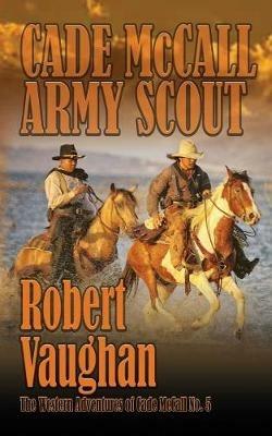 Cade McCall: Army Scout: The Western Adventures of Cade McCall Book V - Robert Vaughan - cover
