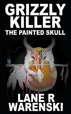Grizzly Killer: The Painted Skull - Lane R Warenski - cover