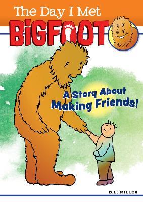 The Day I Met BigFoot: A Story about Making Friends! - DL Miller - cover