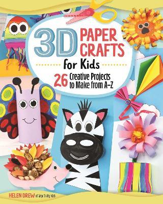 3D Paper Crafts for Kids: 26 Creative Projects to Make from A–Z - Helen Drew - cover