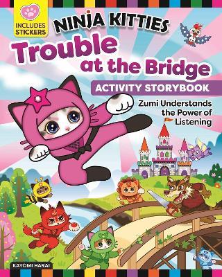 Ninja Kitties Trouble at the Bridge Activity Storybook: Zumi Understands the Power of Listening - Kayomi Harai - cover