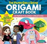 The Paper Girls Show Origami Craft Book: 21 Paper Folding Creations
