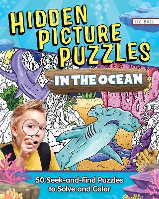 Hidden Picture Puzzles in the Ocean: 50 Seek-and-Find Puzzles to Solve and Color - Liz Ball - cover