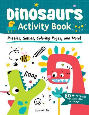 Dinosaurs Activity Book: Puzzles, Games, Coloring Pages, and More! - Woody Griffin - cover