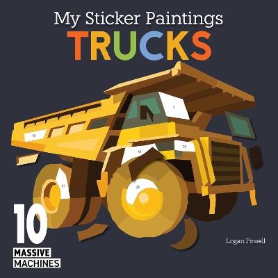 My Sticker Paintings: Trucks: 10 Massive Machines - Logan Powell - cover