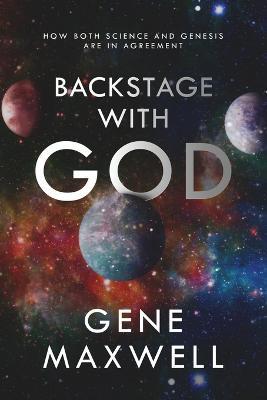 Backstage With God: How Both Science and Genesis Are in Agreement - Gene Maxwell - cover