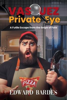 Vasquez Private Eye: A Futile Escape from the Snipe of Fate - Edward Bardes - cover