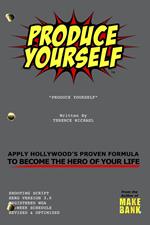 Produce Yourself: Apply Hollywood's Proven Formula To Become the Hero of Your Life
