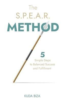The S.P.E.A.R. Method: 5 Simple Steps to Balanced Success and Fulfillment - Kuda Biza - cover