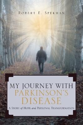 My Journey with Parkinson's Disease: A Story of Hope and Personal Transformation - Robert Spekman - cover