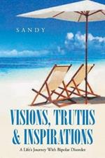 Visions, Truths & Inspirations: A Life's Journey with Bipolar Disorder