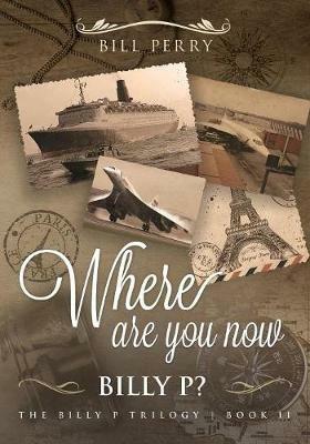 Where Are You Now, Billy P?: Book II - Bill Perry - cover