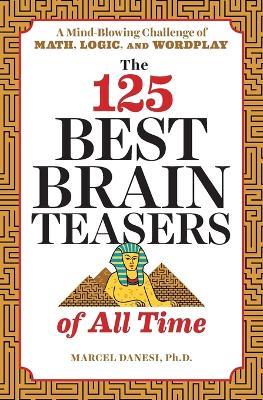 The 125 Best Brain Teasers of All Time - Marcel Danesi - cover