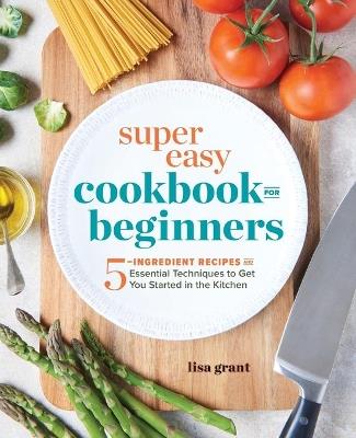 Super Easy Cookbook for Beginners - Lisa Grant - cover