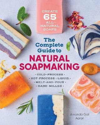 The Complete Guide to Natural Soap Making - Amanda Gail Aaron - cover