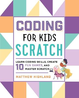 Coding for Kids: Scratch: Learn Coding Skills, Create 10 Fun Games, and Master Scratch - Matthew Highland - cover