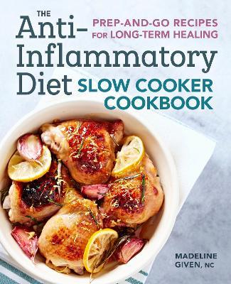 The Anti-Inflammatory Diet Slow Cooker Cookbook: Prep-and-Go Recipes for Long-Term Healing - Madeline Given - cover