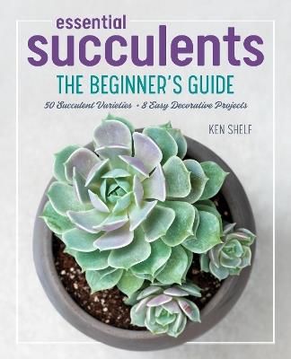 Essential Succulents: The Beginner's Guide - Ken Shelf - cover