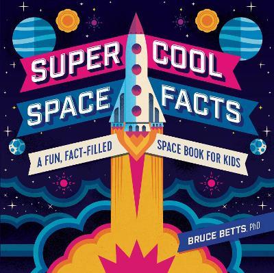 Super Cool Space Facts: A Fun, Fact-filled Space Book for Kids - Bruce Betts - cover