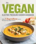 The Vegan Electric Pressure Cooker Cookbook: Simple 5-Ingredient Recipes for Your Plant-Based Lifestyle