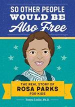So Other People Would Be Also Free: The Real Story of Rosa Parks for Kids