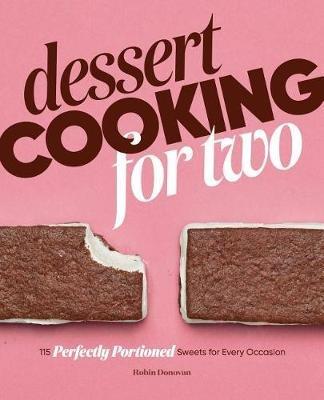 Dessert Cooking for Two: 115 Perfectly Portioned Sweets for Every Occasion - Robin Donovan - cover