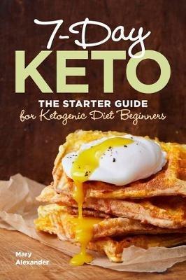 7-Day Keto: The Starter Guide for Ketogenic Diet Beginners - Mary Alexander - cover