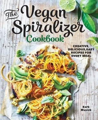 The Vegan Spiralizer Cookbook: Creative, Delicious, Easy Recipes for Every Meal - Barb Musick - cover