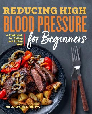 Reducing High Blood Pressure for Beginners: A Cookbook for Eating and Living Well - Kim Larson - cover