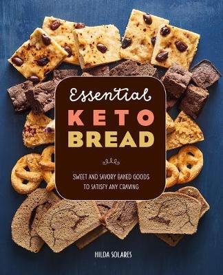 Essential Keto Bread: Sweet and Savory Baked Goods to Satisfy Any Craving - Hilda Solares - cover