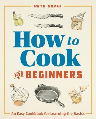 How to Cook for Beginners: An Easy Cookbook for Learning the Basics - Gwyn Novak - cover
