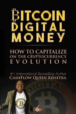 Bitcoin Digital Money: How To Capitalize On The Cryptocurrency Evolution - Cashflow Queen - cover
