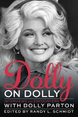 Dolly on Dolly: Interviews and Encounters with Dolly Parton - Randy L. Schmidt - cover